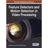 Feature Detectors and Motion Detection in Video Processing by Dey, Nilanjan; Ashour, Amira; Patra, Prasenjit Kr., 9781522510253