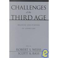 Challenges of the Third Age Meaning and Purpose in Later Life by Weiss, Robert S.; Bass, Scott A., 9780195150254