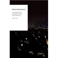 Prototype Politics Technology-Intensive Campaigning and the Data of Democracy by Kreiss, Daniel, 9780199350254