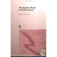 The Explicit Body in Performance by Schneider,Rebecca, 9780415090254