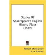 Stories Of Shakespeare's English History Plays by Shakespeare, William; Guerber, Helene Adeline, 9780548820254