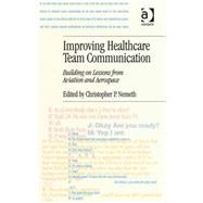 Improving Healthcare Team Communication: Building on Lessons from Aviation and Aerospace by Nemeth,Christopher P., 9780754670254