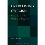 Overcoming Cynicism,   William James and the Metaphysics of Engagement by Mustain, Megan, 9781441180254