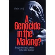 A Genocide in the Making? Erdogan Regimes Crackdown on the Glen Movement by Kenes, Bulent, 9781682060254