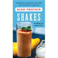 High-Protein Shakes Strength-Building Recipes for Everyday Health by Braun, Pamela, 9781682680254