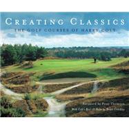 Creating Classics The Golf Courses of Harry Colt by Pugh, Peter; Critchley, Bruce; Thomson, Peter; Lord, Henry, 9781848310254