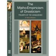 Mytho-Empiricism of Gnosticism Triumph of the Vanquished by Giora Shoham, Shlomo, 9781902210254