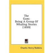 Gam : Being A Group of Whaling Stories (1899) by Robbins, Charles Henry, 9780548670255