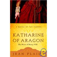 Katharine of Aragon The Story of a Spanish Princess and an English Queen by PLAIDY, JEAN, 9780609810255