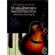 Music Therapy Reconnection: I Heard My Child Singing by Lee M.ed., Earl Steven (NA), 9781403310255