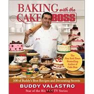 Baking with the Cake Boss 100 of Buddy's Best Recipes and Decorating Secrets by Valastro, Buddy, 9781451690255