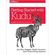 Getting Started With Kudu by Spaggiari, Jean-marc; Kovacevic, Mladen; Noland, Brock; Bosshart, Ryan, 9781491980255