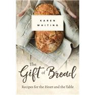 The Gift of Bread Recipes for the Heart and Table by Whiting, Karen, 9781683970255