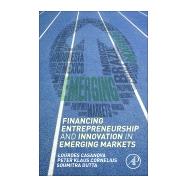 Financing Entrepreneurship and Innovation in Emerging Markets by Casanova, Lourdes; Cornelius, Peter Klaus; Dutta, Soumitra, 9780128040256