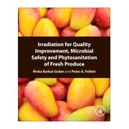 Irradiation for Quality Improvement, Microbial Safety and Phytosanitation of Fresh Produce by Barkai-Golan, Rivka; Follett, Peter A., 9780128110256