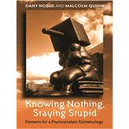 Knowing Nothing, Staying Stupid: Elements for a Psychoanalytic Epistemology by Nobus, Dany; Quinn, Malcolm, 9780203970256