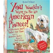 You Wouldn't Want to Be an American Pioneer! (Revised Edition) (You Wouldn't Want to: American History) by Morley, Jacqueline; Antram, David, 9780531280256