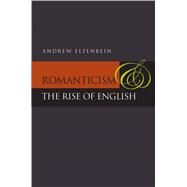 Romanticism And The Rise Of English by Elfenbein, Andrew, 9780804760256