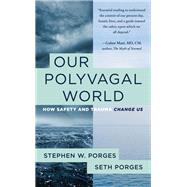 Our Polyvagal World How Safety and Trauma Change Us by Porges, Stephen W.; Porges, Seth, 9781324030256