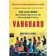 Vanguard How Black Women Broke Barriers, Won the Vote, and Insisted on Equality for All by Jones, Martha S., 9781541600256
