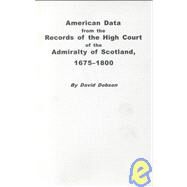 American Data from the Records of the High Court of the Admiralty of Scotland, 1675-1800 by Dobson, Kit, 9780806350257