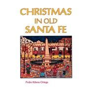 Christmas in Old Santa Fe : Holiday Stories of a Historic City by Ortega, Pedro Ribera, 9780913270257