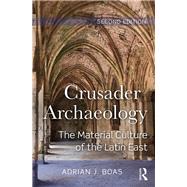 Crusader Archaeology: The Material Culture of the Latin East by Boas; Adrian J., 9781138900257