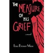 The Measure of His Grief by Moss, Lisa Braver, 9781453720257