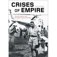 Crises of Empire Decolonization and Europe's Imperial States by Thomas, Martin; Moore, Bob; Butler, L. J., 9781472530257