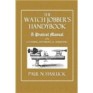 The Watch Jobber's Handybook by Hasluck, Paul N., 9781503070257