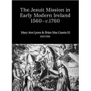 The Jesuit mission in early modern Ireland, 1560-1760 by Mac Cuarta, Brian; Lyons, Mary Ann, 9781801510257