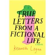 True Letters from a Fictional Life by Logan, Kenneth, 9780062380258