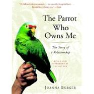 The Parrot Who Owns Me The Story of a Relationship by BURGER, JOANNA, 9780375760259