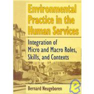 Environmental Practice in the Human Services: Integration of Micro and Macro Roles, Skills, and Contexts by Neugeboren; Bernard, 9780789060259