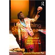 Unearthing Shakespeare: Embodied Performance and the Globe by Pye; Valerie Clayman, 9781138670259
