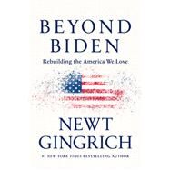 Beyond Biden Rebuilding the America We Love by Gingrich, Newt, 9781546000259