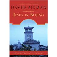 Jesus in Beijing : How Christianity Is Transforming China and Changing the Global Balance of Power by Aikman, David, 9781596980259