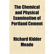 The Chemical and Physical Examination of Portland Cement by Meade, Richard Kidder, 9780217620260