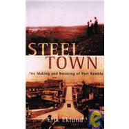 Steel Town The Making and Breaking of Port Kembla by Erik, Eklund, 9780522850260