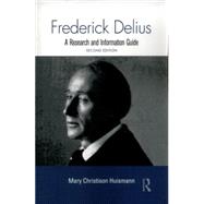 Frederick Delius: A Research and Information Guide by Huismann; Mary Christison, 9781138870260