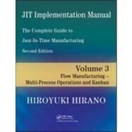 JIT Implementation Manual -- The Complete Guide to Just-In-Time Manufacturing: Volume 3 -- Flow Manufacturing -- Multi-Process Operations and Kanban by Hirano; Hiroyuki, 9781420090260