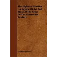The Eighteen Nineties - a Review of Art and Ideas at the Close of the Nineteenth Century by Jackson, Holbrook, 9781443790260