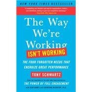 The Way We're Working Isn't Working The Four Forgotten Needs That Energize Great Performance by Schwartz, Tony; Gomes, Jean; McCarthy, Catherine, 9781451610260