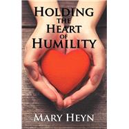 Holding the Heart of Humility by Heyn, Mary, 9781984570260