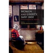 Women and Liberty, 1600-1800 Philosophical Essays by Broad, Jacqueline; Detlefsen, Karen, 9780198810261