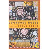 Doghouse Roses: Stories by Earle, Steve, 9780618040261