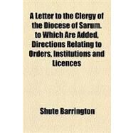 A Letter to the Clergy of the Diocese of Sarum. to Which Are Added, Directions Relating to Orders, Institutions and Licences by Barrington, Shute; Everett, Edward, 9781154460261