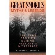 Great Smokies Myths and Legends The True Stories behind History's Mysteries by Bradley, Michael R., 9781493040261