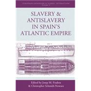 Slavery and Antislavery in Spain's Atlantic Empire by Fradera, Josep M.; Schmidt-Nowara, Christopher, 9781785330261