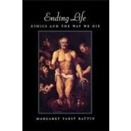 Ending Life Ethics and the Way We Die by Battin, Margaret Pabst, 9780195140262